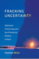 Fracking Uncertainty : Hydraulic Fracturing and the Provincial Politics of Risk-9781487552695