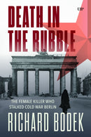 Death in the Rubble : The Female Killer Who Stalked Cold War Berlin-9781487552916
