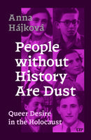People Without History Are Dust : Queer Desire in the Holocaust-9781487557102