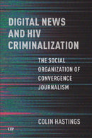 Digital News and HIV Criminalization : The Social Organization of Convergence Journalism-9781487559908
