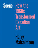 Scene : How the 1960s Transformed Canadian Art-9781487560263
