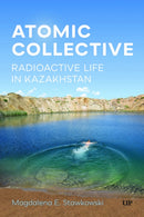 Atomic Collective : Radioactive Life in Kazakhstan-9781487560300