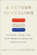 A Return to Healing : Flexner, Osler, and How American Medicine Went Astray-9781487562861