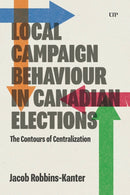 Local Campaign Behaviour in Canadian Elections : The Contours of Centralization-9781487564773