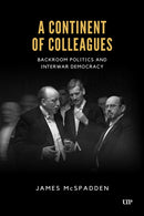 A Continent of Colleagues : Backroom Politics and Interwar Democracy-9781487565633