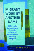 Migrant Work by Another Name : Differential Inclusion and Precarity in Canada's International Mobility Program-9781487566074