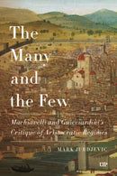 The Many and the Few : Machiavelli and Guicciardini's Critique of Aristocratic Regimes-9781487566869