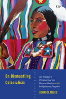 On Dismantling Settler Colonialism : An Insider's Perspective on Reconciliation with Indigenous Peoples-9781487569228