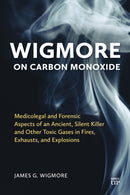 Wigmore on Carbon Monoxide : Medicolegal and Forensic Aspects of an Ancient, Silent Killer and Other Toxic Gases in Fires, Exhausts, and Explosions-9781487570606