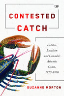 Contested Catch : Lobster, Localism, and Canada's Atlantic Coast, 1870-1970-9781487571825