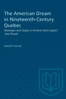 The American Dream in Nineteenth-Century Quebec : Ideologies and Utopia in Antoine Gerin-Lajoie's 'Jean Rivard'-9781487577124