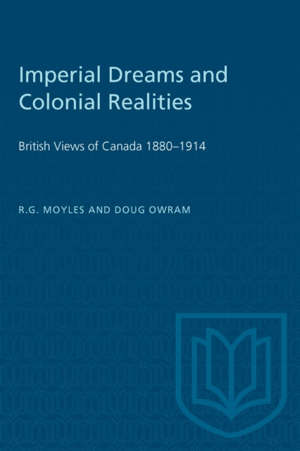 Imperial Dreams and Colonial Realities : British Views of Canada 1880-1914-9781487577407