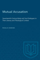 Mutual Accusation : Seventeenth-Century Body and Soul Dialogues in Their Literary and Theological Context-9781487579036