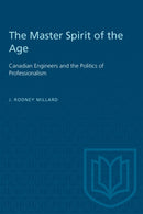 The Master Spirit of the Age : Canadian Engineers and the Politics of Professionalism-9781487579128