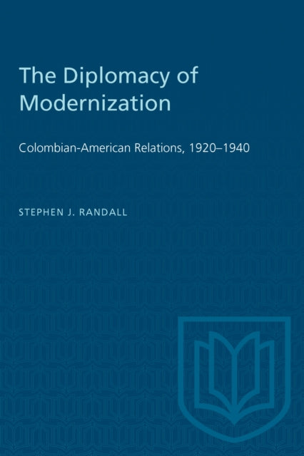 The Diplomacy of Modernization : Colombian-American Relations, 1920-1940-9781487585211