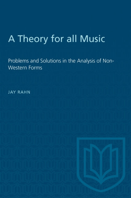 A Theory for All Music : Problems and Solutions in the Analysis of Non-Western Forms-9781487585273