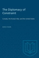 The Diplomacy of Constraint : Canada, the Korean War, and the United States-9781487585679
