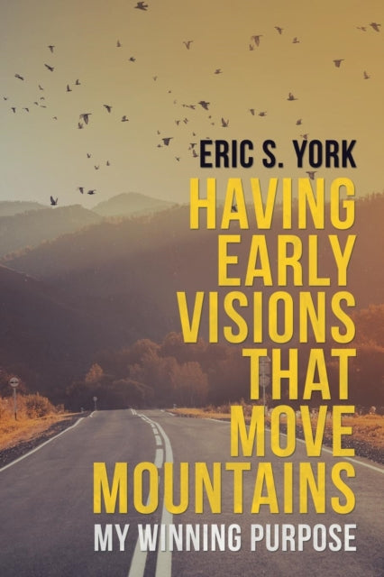 Having Early Visions That Move Mountains : My Winning Purpose-9781489717719