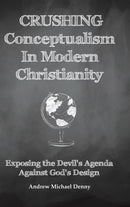 Crushing Conceptualism in Modern Christianity : Exposing the Devil's Agenda Against God's Design-9781489724656