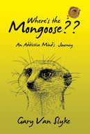 Where's the Mongoose : An Addictive Mind's Journey-9781490774923