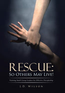 Rescue : So Others May Live!: Training Small Group Leaders for Effective Discipleship-9781490814360