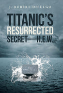 Titanic's Resurrected Secret-H.E.W.-9781491722695