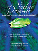 Seeker Dreamer : Amazing, Brilliant, Compassionate You!: A JOURNAL WORKBOOK FOR SELF-DISCOVERY AND EMPOWERMENT-9781491816462