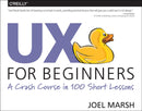 UX For Beginners : A Crash Course in 100 Short Lessons-9781491912683