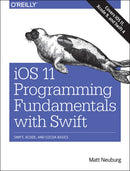iOS 11 Programming Fundamentals with Swift : Swift, Xcode, and Cocoa Basics-9781491999318