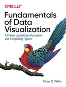 Fundamentals of Data Visualization : A Primer on Making Informative and Compelling Figures-9781492031086