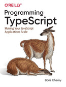 Programming TypeScript : Making Your JavaScript Applications Scale-9781492037651