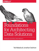 Foundations for Architecting Data Solutions : Managing Successful Data Projects-9781492038740