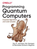 Programming Quantum Computers : Essential Algorithms and Code Samples-9781492039686