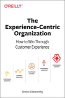 Experience-Centric Organization, The : How to win through customer experience-9781492045779
