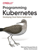 Programming Kubernetes : Developing Cloud-Native Applications-9781492047100