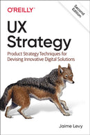 UX Strategy : Product Strategy Techniques for Devising Innovative Digital Solutions-9781492052432