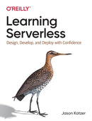 Learning Serverless : Design, Develop, and Deploy with Confidence-9781492057017