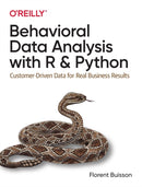 Behavioral Data Analysis with R and Python : Customer-Driven Data for Real Business Results-9781492061373