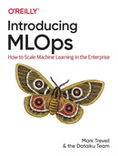 Introducing MLOps : How to Scale Machine Learning in the Enterprise-9781492083290