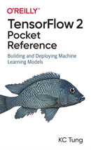 TensorFlow 2 Pocket Reference : Building and Deploying Machine Learning Models-9781492089186