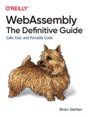 WebAssembly - The Definitive Guide : Safe, Fast, and Portable Code-9781492089841