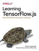Learning Tensorflow.js : Powerful Machine Learning in JavaScript-9781492090793
