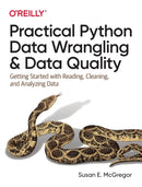Practical Python Data Wrangling and Data Quality : Getting Started with Reading, Cleaning, and Analyzing Data-9781492091509