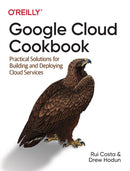 Google Cloud Cookbook : Practical Solutions for Building and Deploying Cloud Services-9781492092896