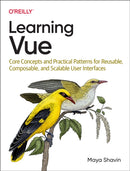 Learning Vue : Core Concepts and Practical Patterns for Reusable, Composable, Scalable User Interfaces-9781492098829