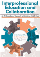 Interprofessional Education and Collaboration : An Evidence-Based Approach to Optimizing Health Care-9781492590033