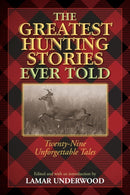 The Greatest Hunting Stories Ever Told : Twenty-Nine Unforgettable Tales-9781493018529
