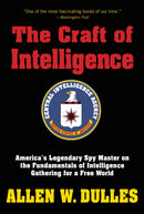 The Craft of Intelligence : America's Legendary Spy Master on the Fundamentals of Intelligence Gathering for a Free World-9781493018796