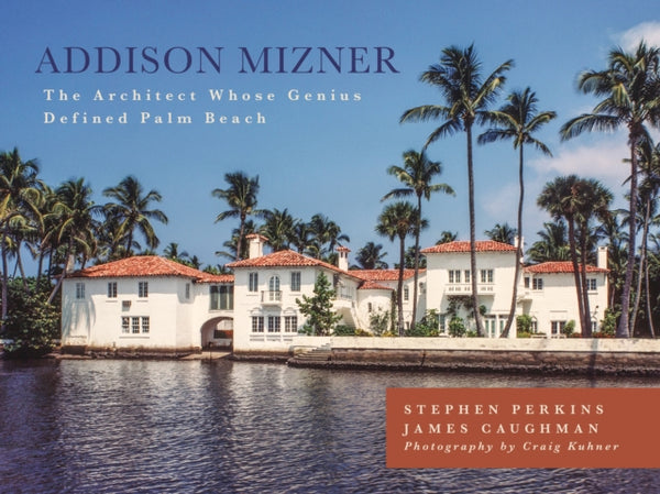 Addison Mizner : The Architect Whose Genius Defined Palm Beach-9781493026555