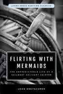 Flirting with Mermaids: The Unpredictable Life of a Sailboat Delivery Skipper : Lyons Press Maritime Classics-9781493035298